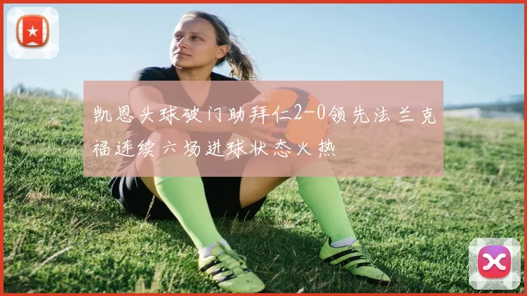 凯恩头球破门助拜仁2-0领先法兰克福连续六场进球状态火热